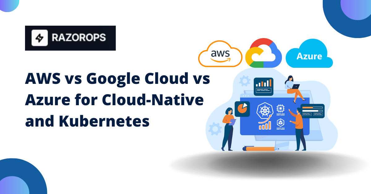 AWS vs Google Cloud vs Azure for Cloud-Native and Kubernetes