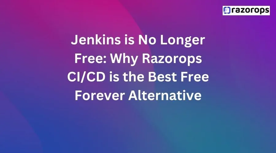 Jenkins is No Longer Free: Why Razorops CI/CD is the Best Free Forever Alternative