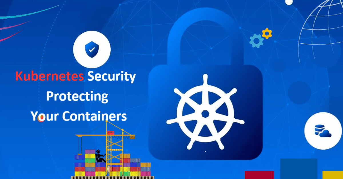 Kubernetes Security Protecting Your Containers