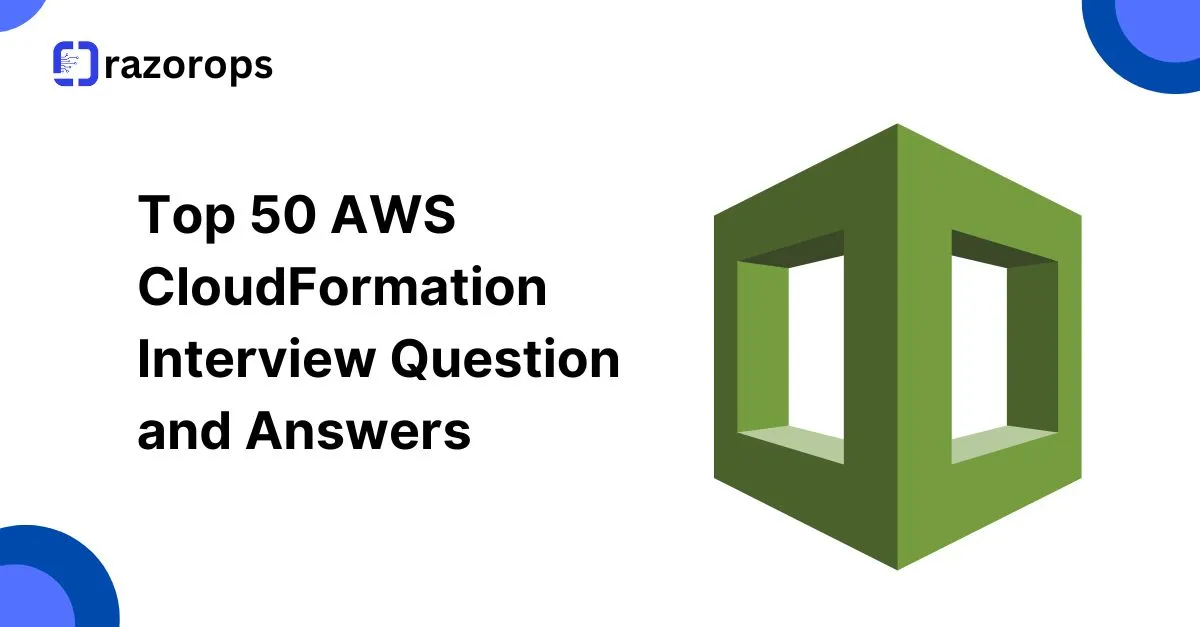 Top 50 AWS CloudFormation Interview Question and Answers