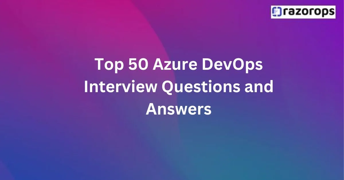 Top 50 Azure DevOps Interview Questions and Answers