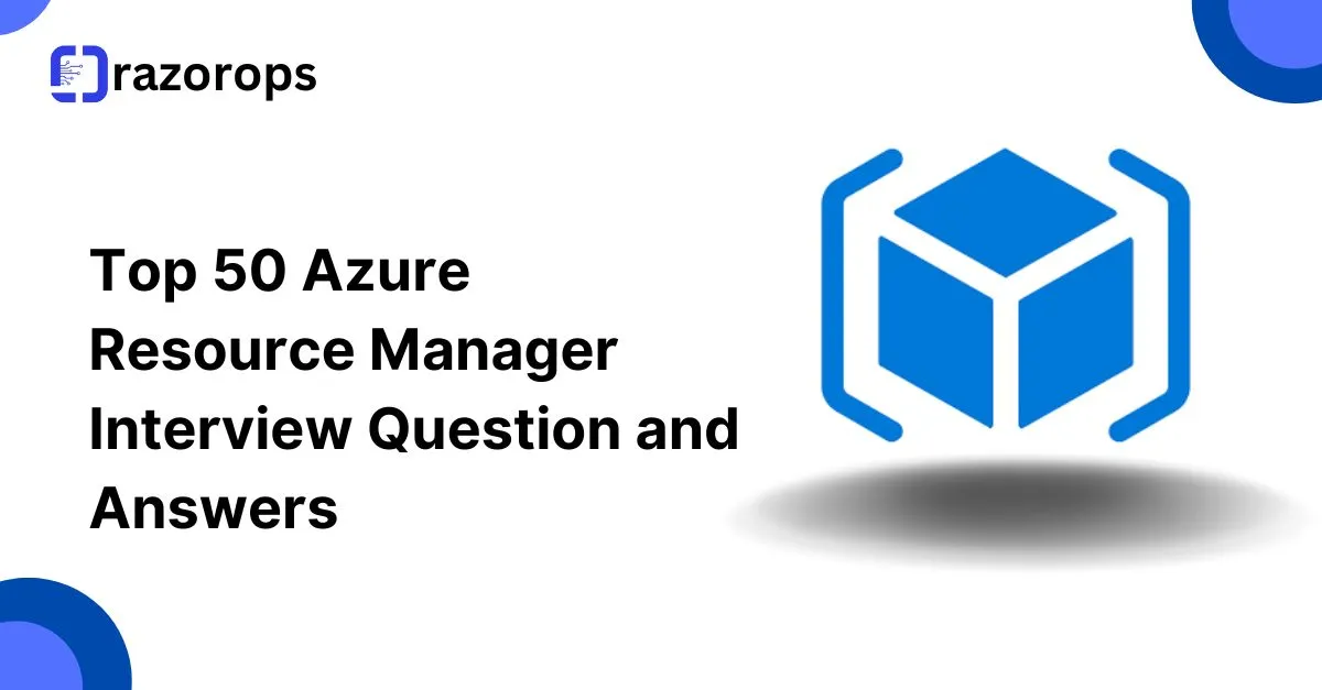 Top 50 Azure Resource Manager Interview Question and Answers