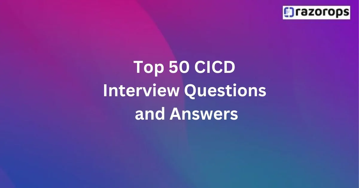  Top 50 CICD Interview Questions and Answers