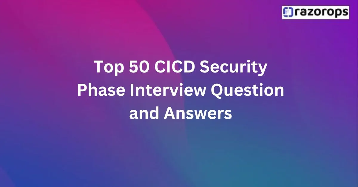 Top 50 CICD Security Phase Interview Question and Answers