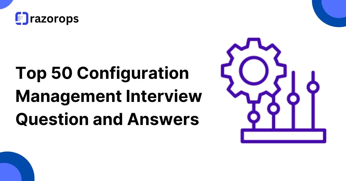 Top 50 Configuration Management Interview Question and Answers 