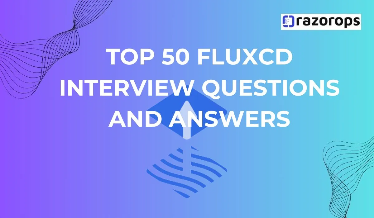 Top 50 FluxCD Interview Questions and Answers