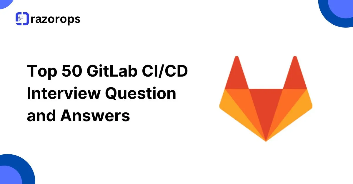 Top 50 GitLab CI/CD Interview Question and Answers