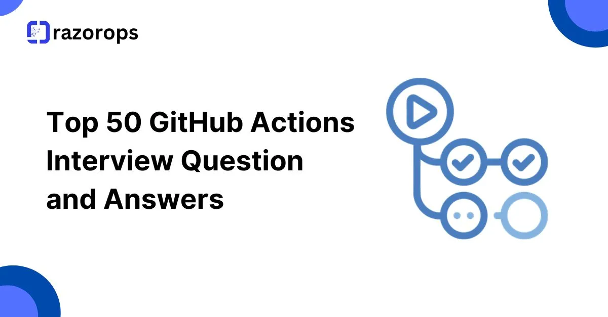 Top 50 GitHub Actions  Interview Question  and Answers