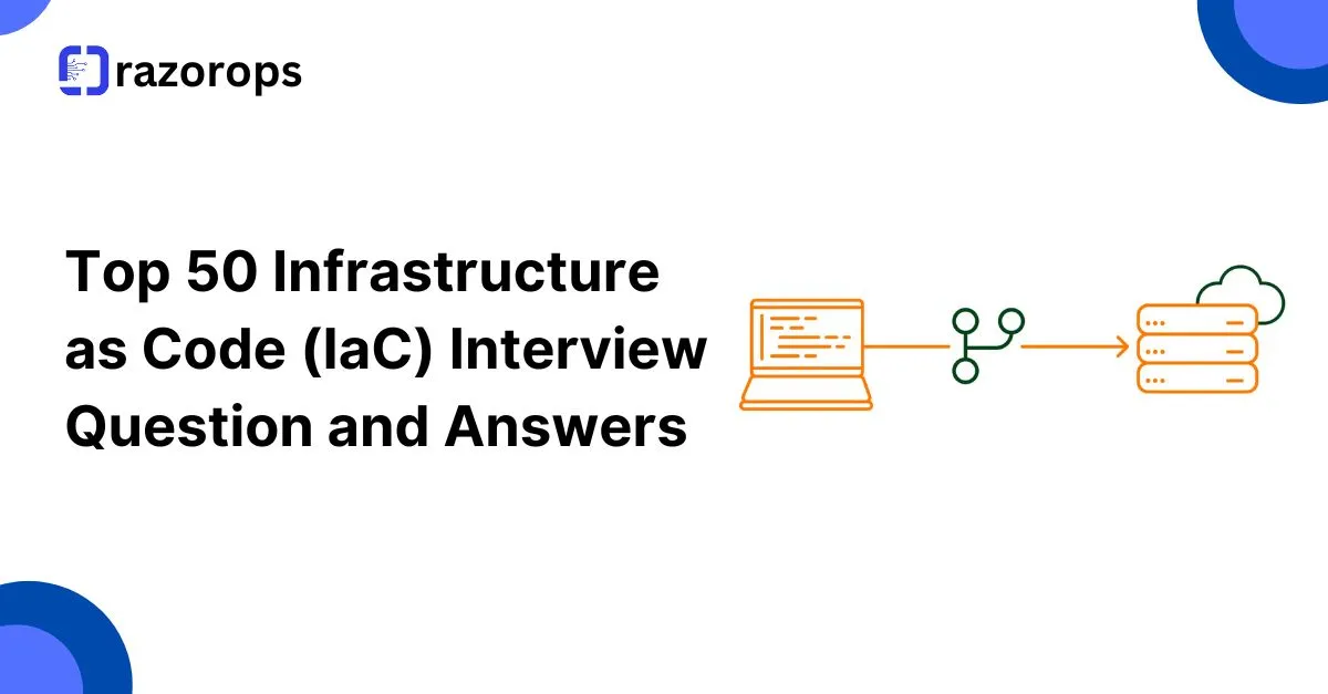 Top 50 Infrastructure as Code (IaC) Interview Question and Answers 