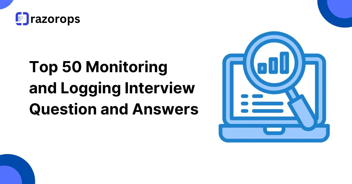 Top 50 Monitoring and Logging Interview Question and Answers