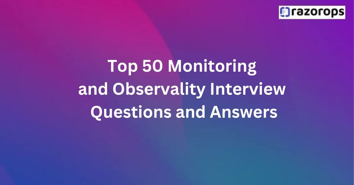 Top 50 Monitoring and Observality Interview Questions and Answers