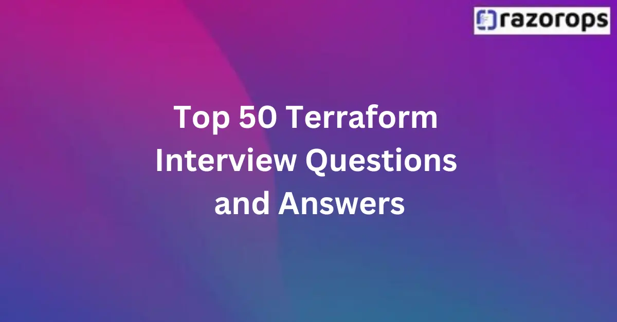 Top 50 Terraform Interview Questions and Answers