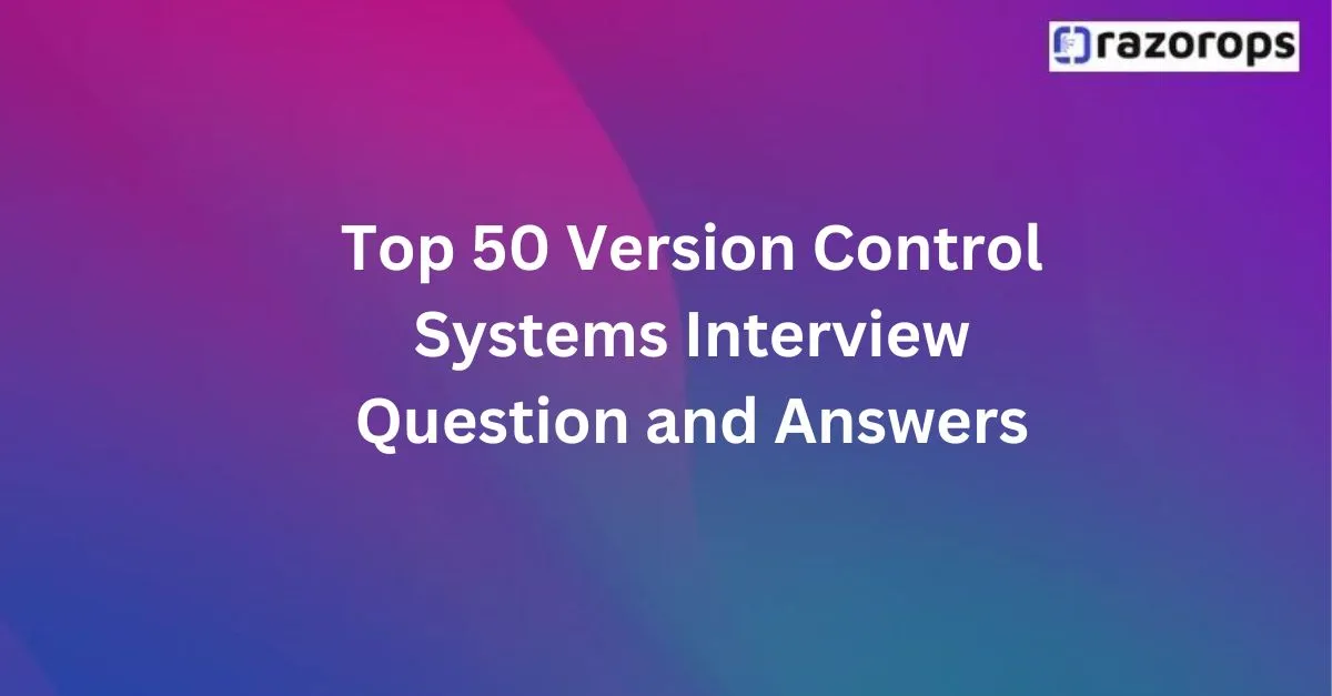 Top 50 Version Control Systems Interview Question and Answers