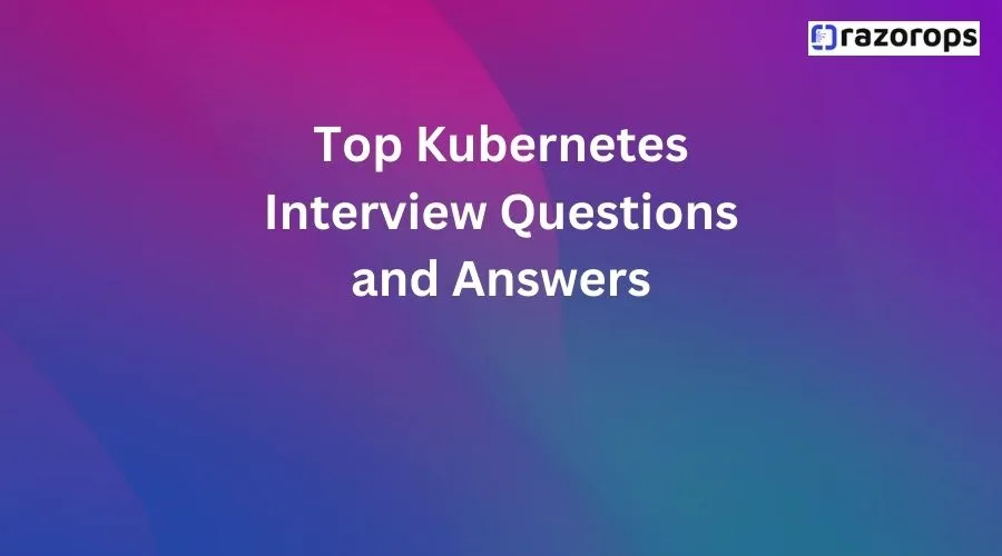 Top Kubernetes Interview Questions and Answers