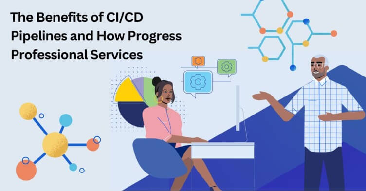 The Benefits of CI/CD Pipelines and How Progress Professional Services