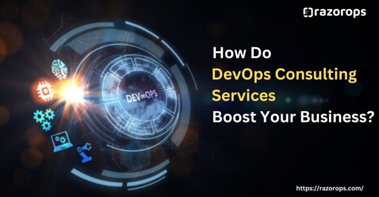 How do DevOps Consulting Services Boost Your Business