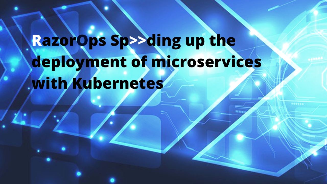 Speeding Up the deployment of microservices with Kubernetes with RazorOps. Learn about best practices and benefits. Subscribe to get the latest updates on container-native & DevOps news around the globe.