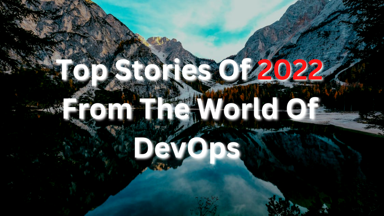 Top Stories Of 2022 From The World Of DevOps. Subscribe to get the latest updates on container-native & DevOps news here.