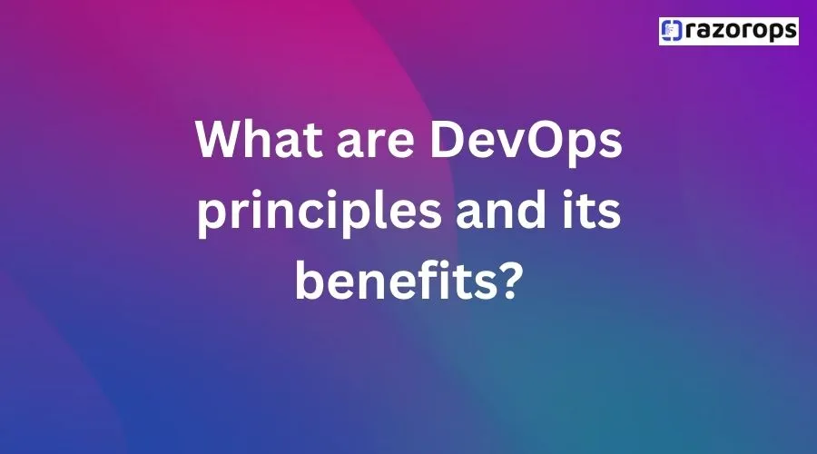 What are DevOps principles and its benefits